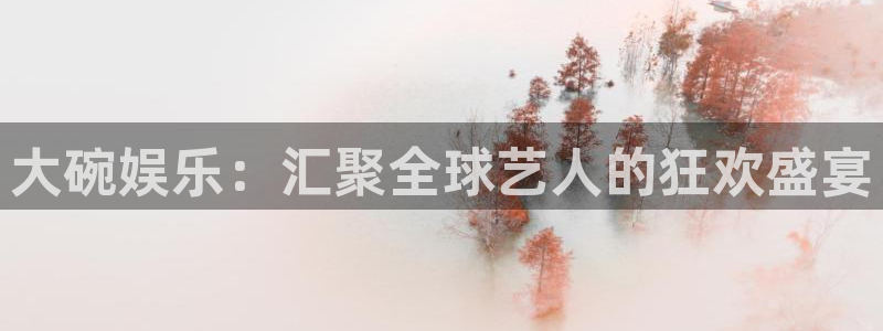 pg国际下载：大碗娱乐：汇聚全球艺人的狂欢盛宴