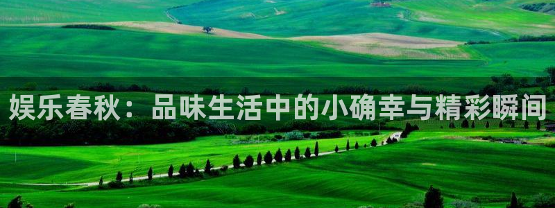 pg国际下载：娱乐春秋：品味生活中的小确幸与精彩瞬间